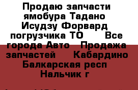 Продаю запчасти ямобура Тадано, Исудзу Форвард, погрузчика ТО-30 - Все города Авто » Продажа запчастей   . Кабардино-Балкарская респ.,Нальчик г.